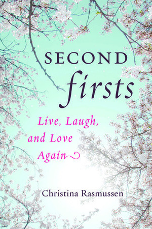 Second Firsts: Live, Laugh, and Love Again by Christina Rasmussen