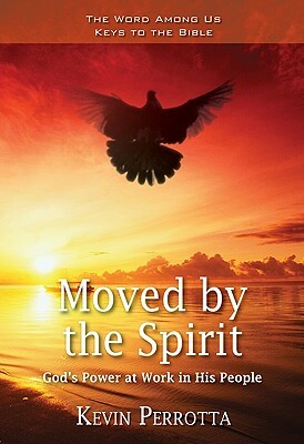 Moved by the Spirit: God's Power at Work in His People by Kevin Perrotta