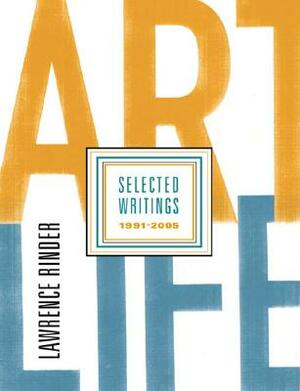 Art Life: Selected Writings 1991-2005 by Lawrence Rinder