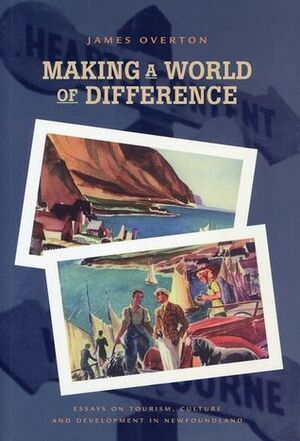 Making a World of Difference: Essays on Tourism, Culture and Development in Newfoundland by James Overton