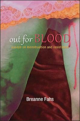 Out for Blood: Essays on Menstruation and Resistance by Breanne Fahs