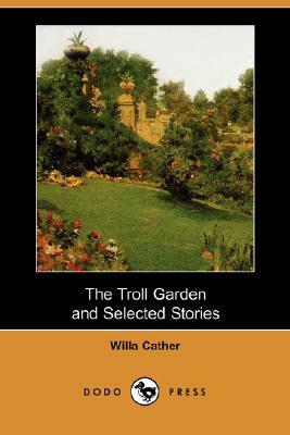 The Troll Garden and Selected Stories (Dodo Press) by Willa Cather