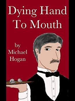 Dying Hand To Mouth by Michael Hogan