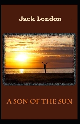 A Son of the Sun (Annotated) by Jack London