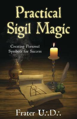 Practical Sigil Magic: Creating Personal Symbols for Success by Frater U. D.