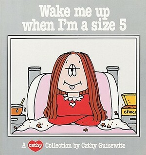 Wake Me Up When I'm a Size 5: A Cathy Collection by Cathy Guisewite