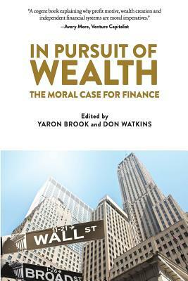 In Pursuit of Wealth: The Moral Case for Finance by Yaron Brook, Don Watkins