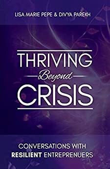 Thriving Beyond Crisis: Conversations with Resilient Entrepreneurs by Vanessa Ciano Saracino, Kim Wilkinson, April Panknin, Mitra Dee Evans, Nurazimah Abdul Rahman, Tammi Schneider, Lydia Dae Daling, Sue Giplaye, Lakeshia Hyatt, Divya Parekh, Lisa Marie Pepe, Janis Melillo, Kate Kunkel, Lisa Hamilton-Smith, Linda Ledbeter, Pei-Ming Sun, Wendy Kok, Heike Marruzzi, Lea Azzouz Gerlock, Saina Ghadiany, Chrissy Roletter, Najmunnisa Binte Abdul Kadar, Jennifer Lonnberg, Kate Kunkle, Jessica Myles