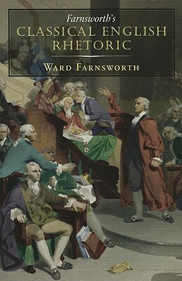 Farnsworth's Classical English Rhetoric by Ward Farnsworth