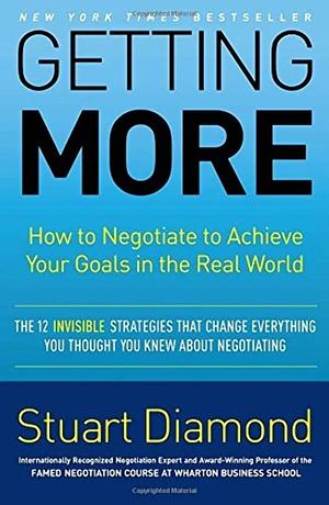 Getting More: How to Negotiate to Achieve Your Goals in the Real World by Stuart Diamond