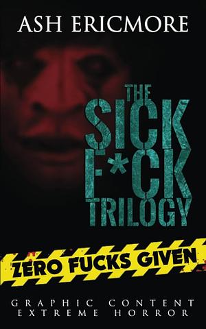 The Sick F*ck Trilogy: Zero Fucks Given by Ash Ericmore