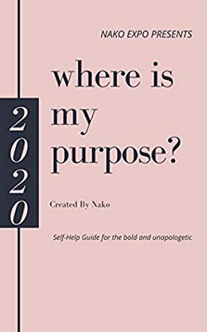 Where Is My Purpose: A GUIDED JOURNEY TO YOUR BEST LIFE by Nako