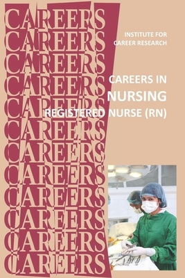 Careers in Nursing: Registered Nurse (RN) by Institute for Career Research