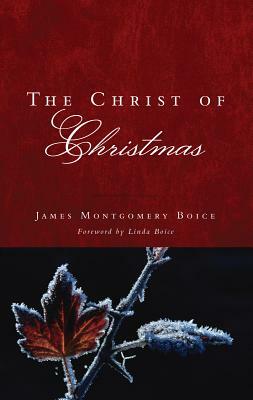 The Christ of Christmas by James Montgomery Boice