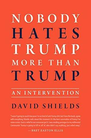 Nobody Hates Trump More Than Trump: An Intervention by David Shields