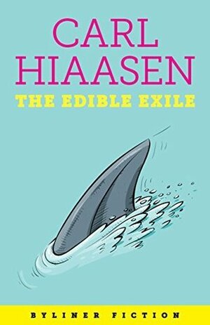 The Edible Exile: A Byliner Original by Carl Hiaasen