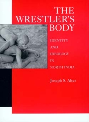 The Wrestler's Body by Joseph S. Alter