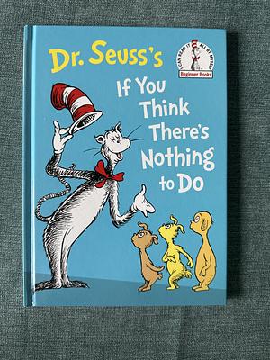 If You Think There's Nothing to Do by Dr. Seuss