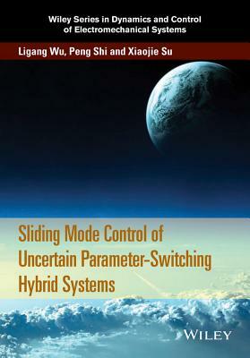 Sliding Mode Control of Uncertain Parameter-Switching Hybrid Systems by Xiaojie Su, Ligang Wu, Peng Shi