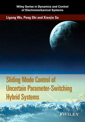 Sliding Mode Control of Uncertain Parameter-Switching Hybrid Systems by Ligang Wu, Xiaojie Su, Peng Shi