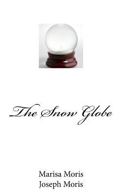 The Snow Globe by Marisa Moris, Joseph Moris