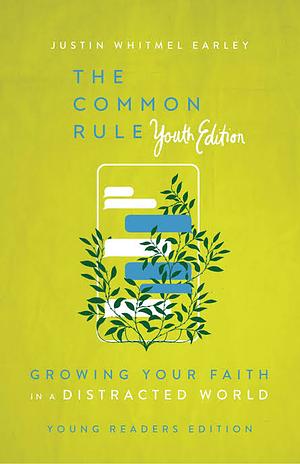 The Common Rule Youth Edition: Growing Your Faith in a Distracted World by Justin Whitmel Earley, Jesse Florea