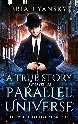 A True Story from a Parallel Universe (The Poe Detective Agency #1) by Brian Yansky