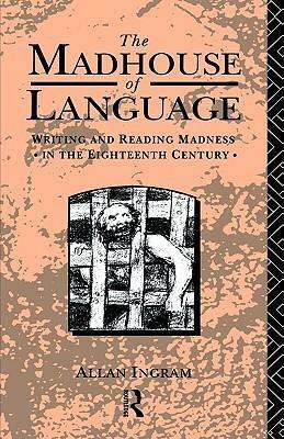 The Madhouse of Language by Allan Ingram