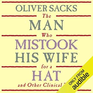 The Man Who Mistook His Wife for a Hat: and Other Clinical Tales by Oliver Sacks