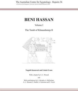 Beni Hassan. Volume I: The Tomb of Khnumhotep II by Linda Evans, Naguib Kanawati, Anna-Latifa Mourad