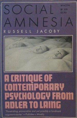 Social Amnesia: A Critique of Conformist Psychology by Russell Jacoby, Russell Jacoby