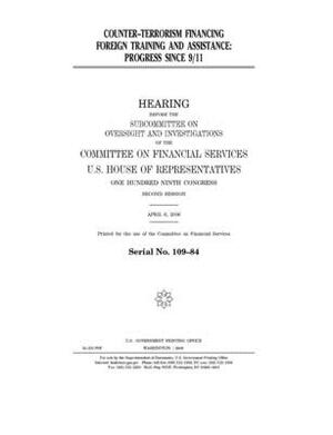 Counter-terrorism financing foreign training and assistance: progress since 9/11 by Committee on Financial Services (house), United S. Congress, United States House of Representatives