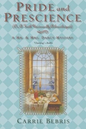 Pride and Prescience: Or, A Truth Universally Acknowledged by Carrie Bebris
