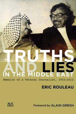 Truths and Lies in the Middle East: Memoirs of a Veteran Journalist, 1952-2012 by Eric Rouleau