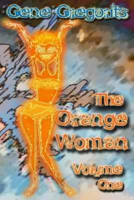 The Orange Woman, Volume One by Gene Gregorits