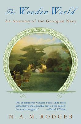 The Wooden World: An Anatomy of the Georgian Navy by N.A.M. Rodger