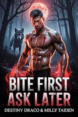 Bite First, Ask Later by Destiny Draco