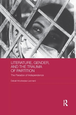 Literature, Gender, and the Trauma of Partition: The Paradox of Independence by Debali Mookerjea-Leonard