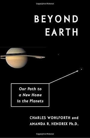 Beyond Earth: Our Path to a New Home in the Planets by Charles Wohlforth