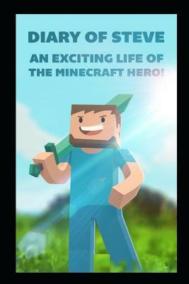 Diary of Steve: An Exciting Life of the Minecraft Hero!: Minecraft Books by Fernando Martinez