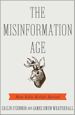 The Misinformation Age: How False Beliefs Spread by James Owen Weatherall, Cailin O'Connor
