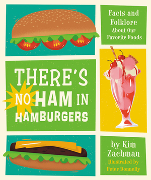 There's No Ham in Hamburgers: Facts and Folklore about Our Favorite Foods by Kim Zachman