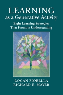 Learning as a Generative Activity by Richard E. Mayer, Logan Fiorella