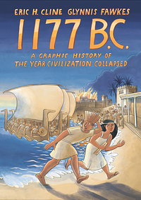 1177 B.C.: A Graphic History of the Year Civilization Collapsed by Glynnis Fawkes, Eric Cline