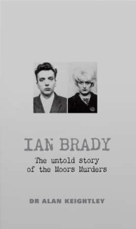 Ian Brady: The untold story of the Moors Murders by Alan Keightley