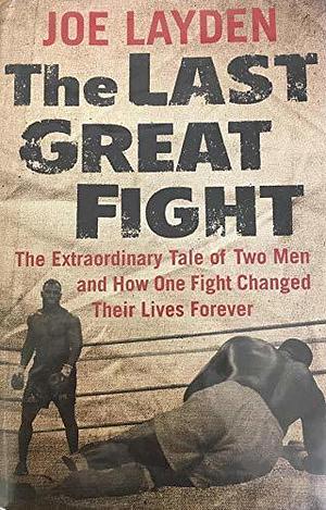 The Last Great Fight by Joe Layden, Joe Layden