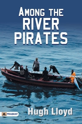 Among the River Pirates by Hugh Lloyd