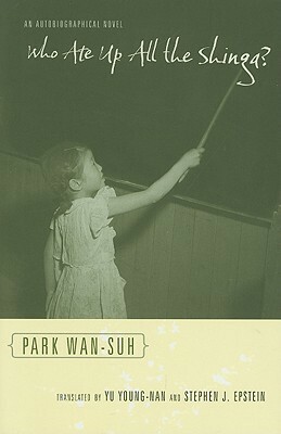 Who Ate Up All the Shinga?: An Autobiographical Novel by Park Wan-Suh, Stephen J. Epstein, Yu Young-nan