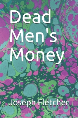 Dead Men's Money by Joseph Smith Fletcher