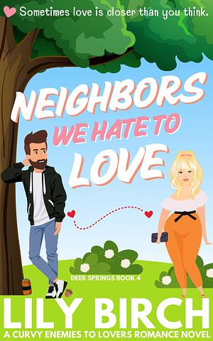 Neighbors We Hate To Love by Lily Birch